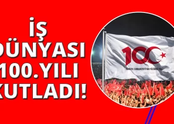 İş dünyası, Türkiye Cumhuriyeti’nin 100. yılını kutluyor!